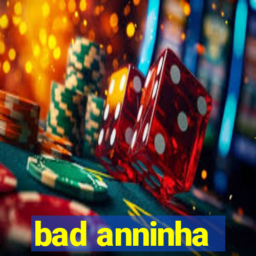 bad anninha